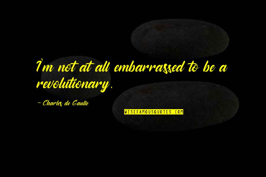 Charles De Gaulle Quotes By Charles De Gaulle: I'm not at all embarrassed to be a