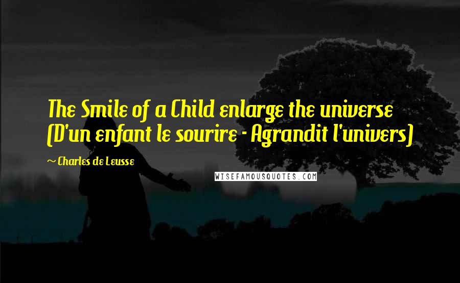 Charles De Leusse quotes: The Smile of a Child enlarge the universe (D'un enfant le sourire - Agrandit l'univers)