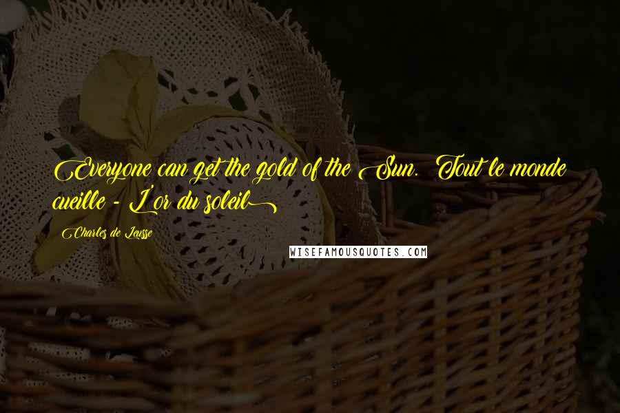 Charles De Leusse quotes: Everyone can get the gold of the Sun. (Tout le monde cueille - L'or du soleil)