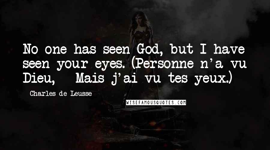 Charles De Leusse quotes: No one has seen God, but I have seen your eyes. (Personne n'a vu Dieu, - Mais j'ai vu tes yeux.)