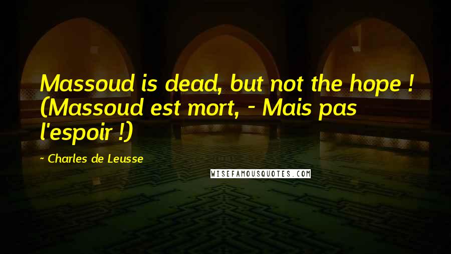 Charles De Leusse quotes: Massoud is dead, but not the hope ! (Massoud est mort, - Mais pas l'espoir !)