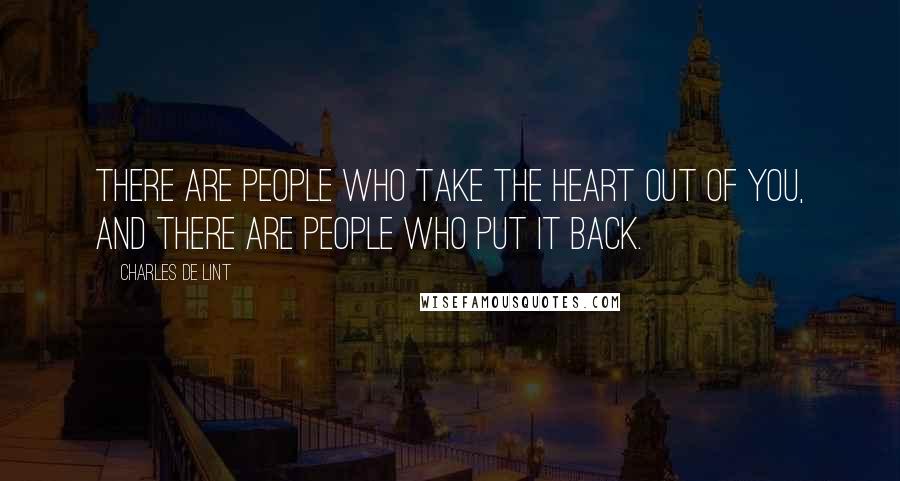 Charles De Lint quotes: There are people who take the heart out of you, and there are people who put it back.