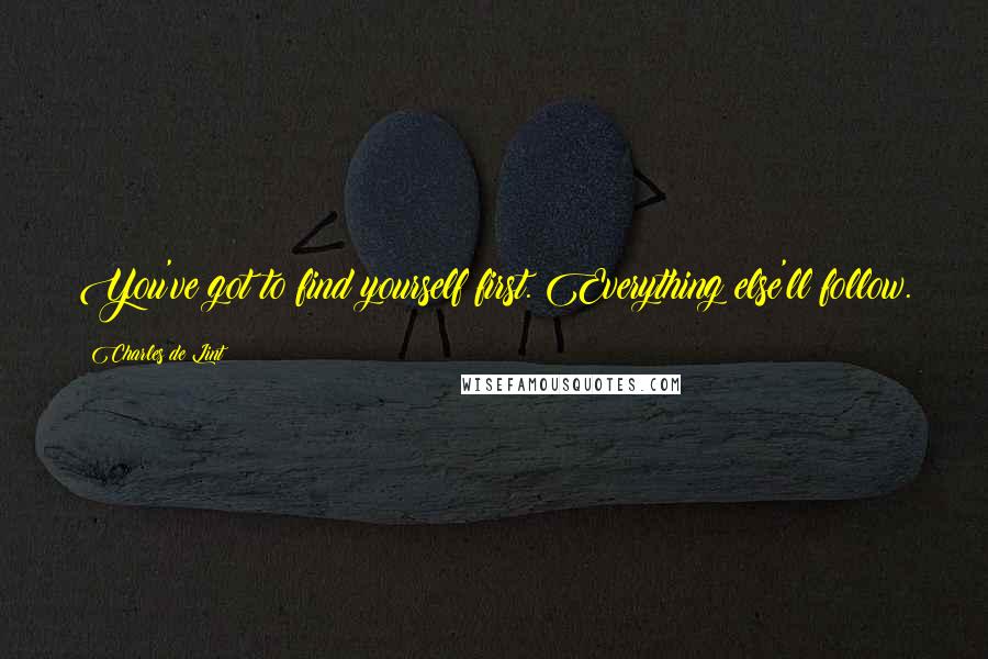 Charles De Lint quotes: You've got to find yourself first. Everything else'll follow.