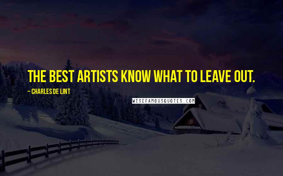 Charles De Lint quotes: The best artists know what to leave out.