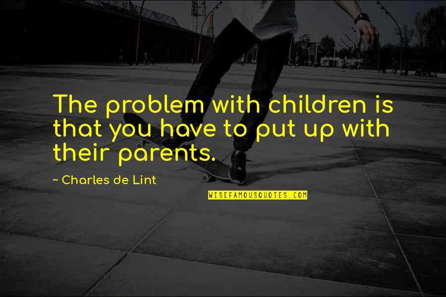 Charles De Lint Quotes By Charles De Lint: The problem with children is that you have