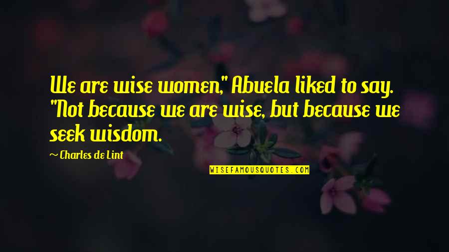 Charles De Lint Quotes By Charles De Lint: We are wise women," Abuela liked to say.