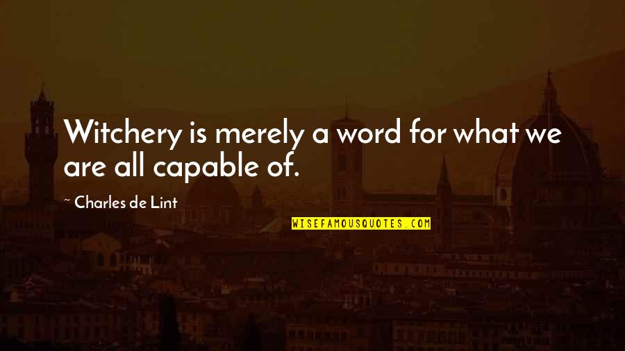 Charles De Lint Quotes By Charles De Lint: Witchery is merely a word for what we