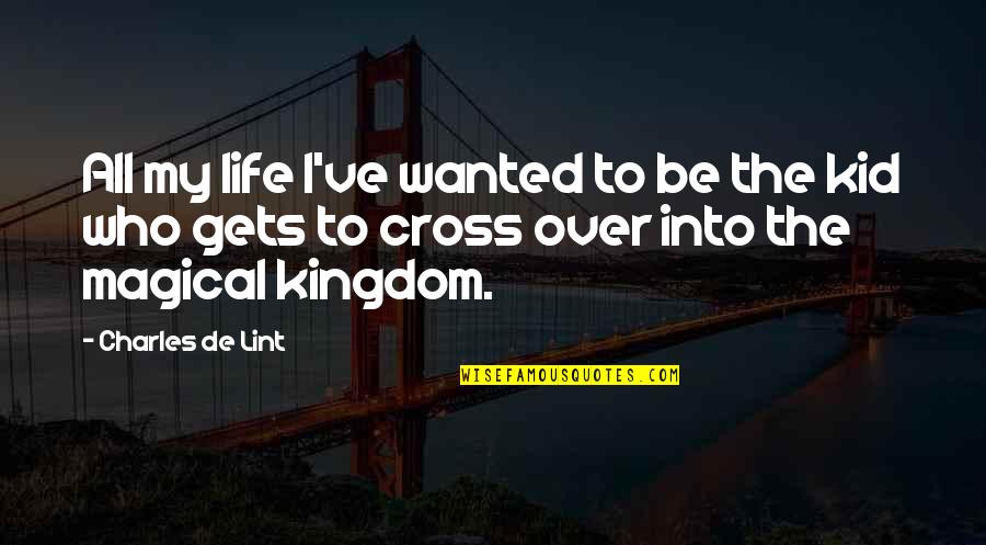 Charles De Lint Quotes By Charles De Lint: All my life I've wanted to be the