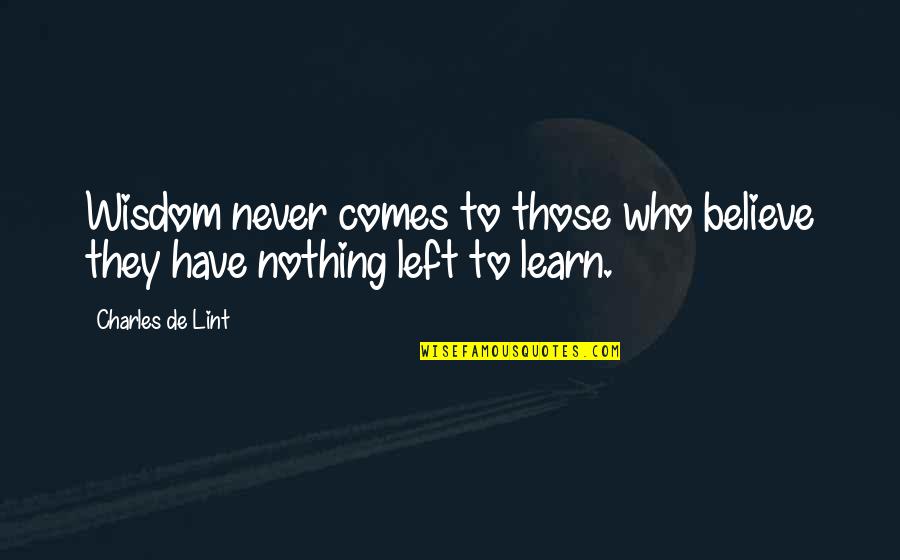 Charles De Lint Quotes By Charles De Lint: Wisdom never comes to those who believe they