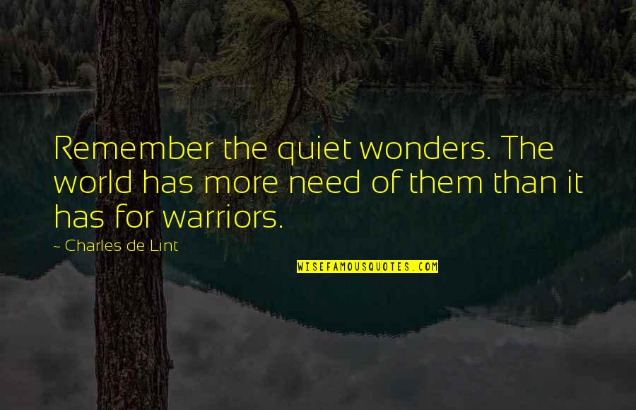 Charles De Lint Quotes By Charles De Lint: Remember the quiet wonders. The world has more