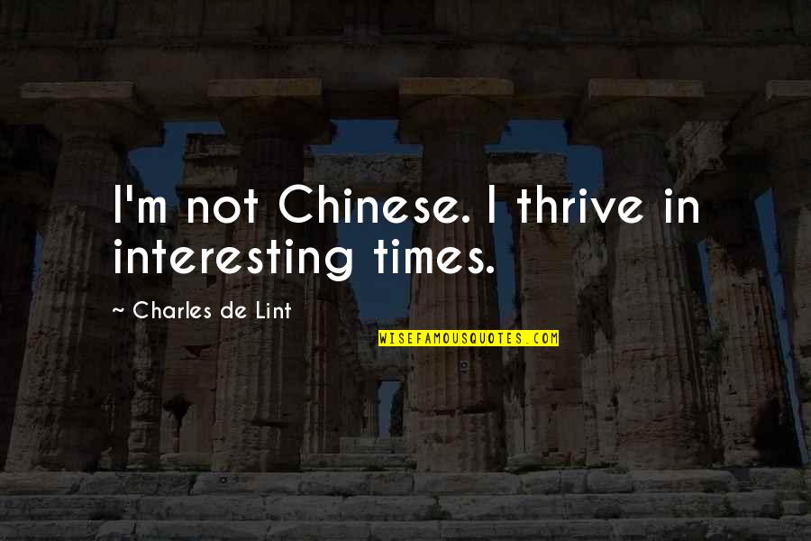 Charles De Lint Quotes By Charles De Lint: I'm not Chinese. I thrive in interesting times.