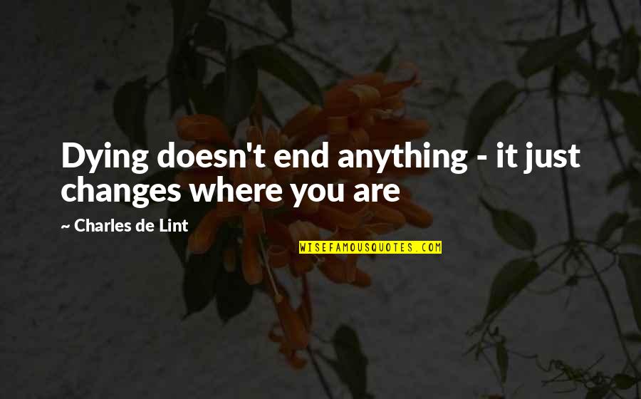 Charles De Lint Quotes By Charles De Lint: Dying doesn't end anything - it just changes