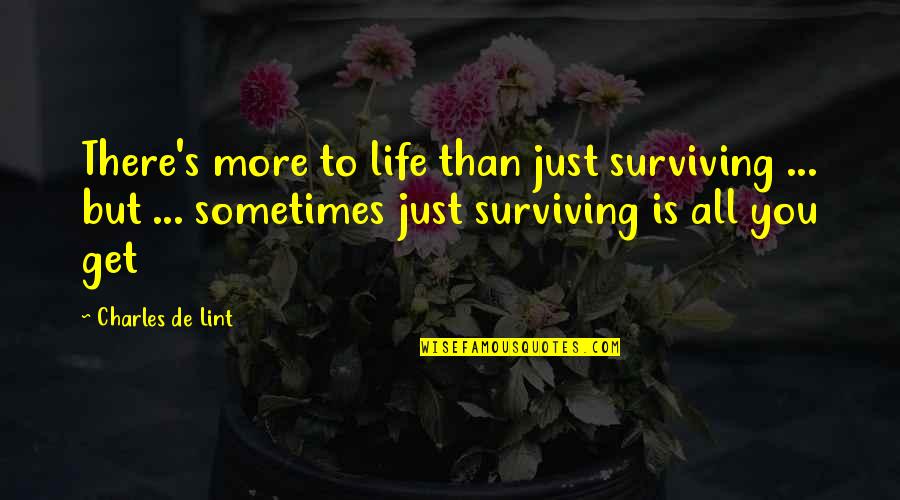 Charles De Lint Quotes By Charles De Lint: There's more to life than just surviving ...
