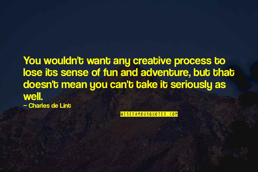 Charles De Lint Quotes By Charles De Lint: You wouldn't want any creative process to lose