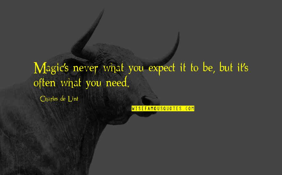 Charles De Lint Quotes By Charles De Lint: Magic's never what you expect it to be,