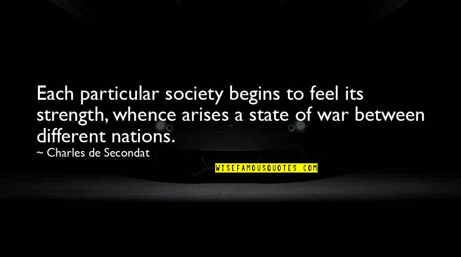 Charles De Secondat Quotes By Charles De Secondat: Each particular society begins to feel its strength,
