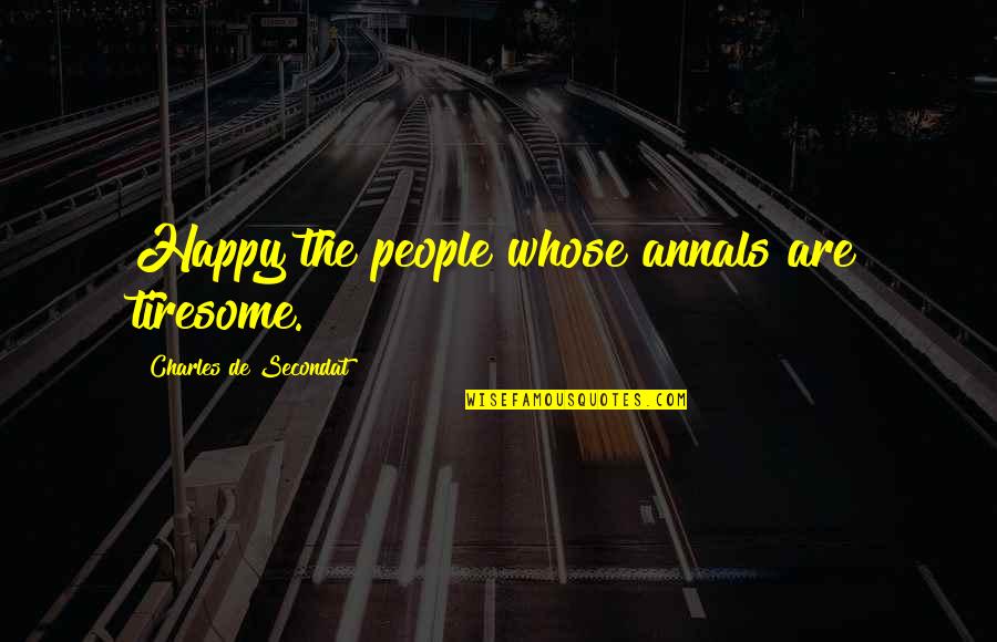 Charles De Secondat Quotes By Charles De Secondat: Happy the people whose annals are tiresome.