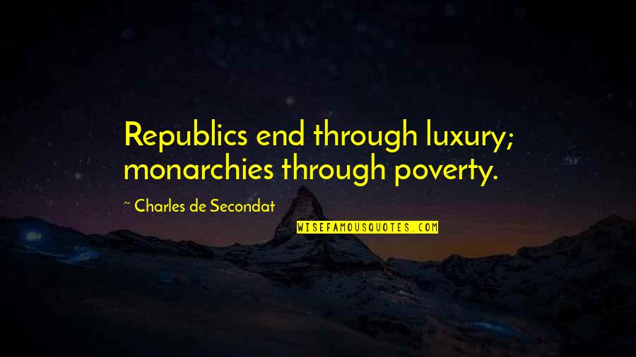 Charles De Secondat Quotes By Charles De Secondat: Republics end through luxury; monarchies through poverty.
