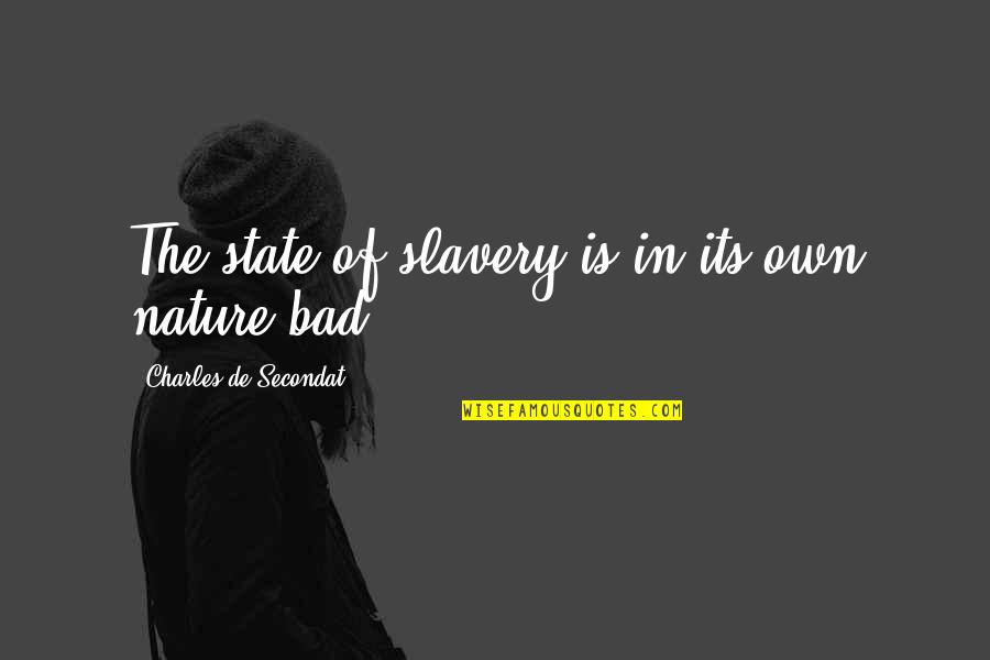 Charles De Secondat Quotes By Charles De Secondat: The state of slavery is in its own