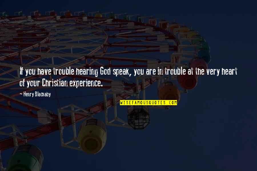 Charles Derber Quotes By Henry Blackaby: If you have trouble hearing God speak, you