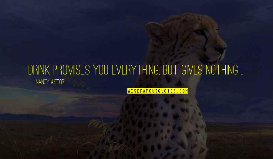 Charles Derber Quotes By Nancy Astor: Drink promises you everything, but gives nothing ...
