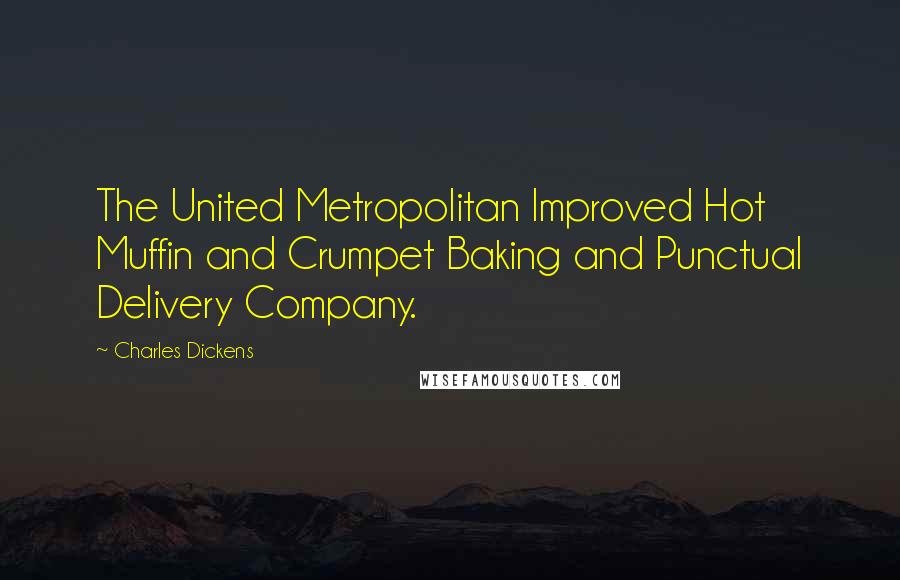 Charles Dickens quotes: The United Metropolitan Improved Hot Muffin and Crumpet Baking and Punctual Delivery Company.