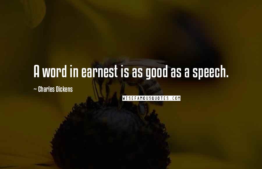 Charles Dickens quotes: A word in earnest is as good as a speech.