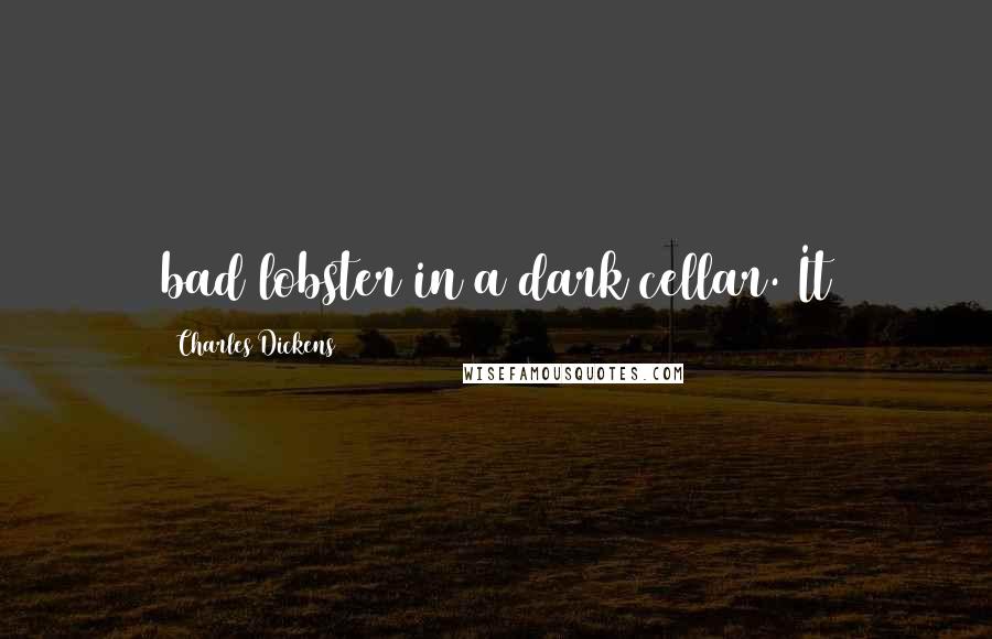 Charles Dickens quotes: bad lobster in a dark cellar. It