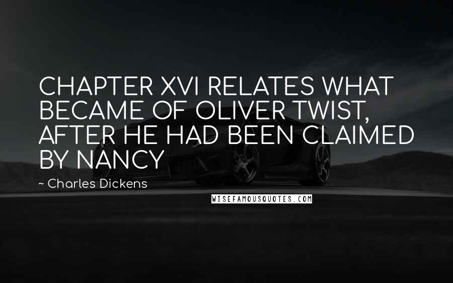 Charles Dickens quotes: CHAPTER XVI RELATES WHAT BECAME OF OLIVER TWIST, AFTER HE HAD BEEN CLAIMED BY NANCY