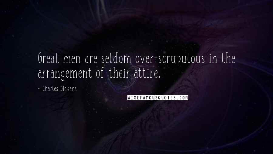 Charles Dickens quotes: Great men are seldom over-scrupulous in the arrangement of their attire.