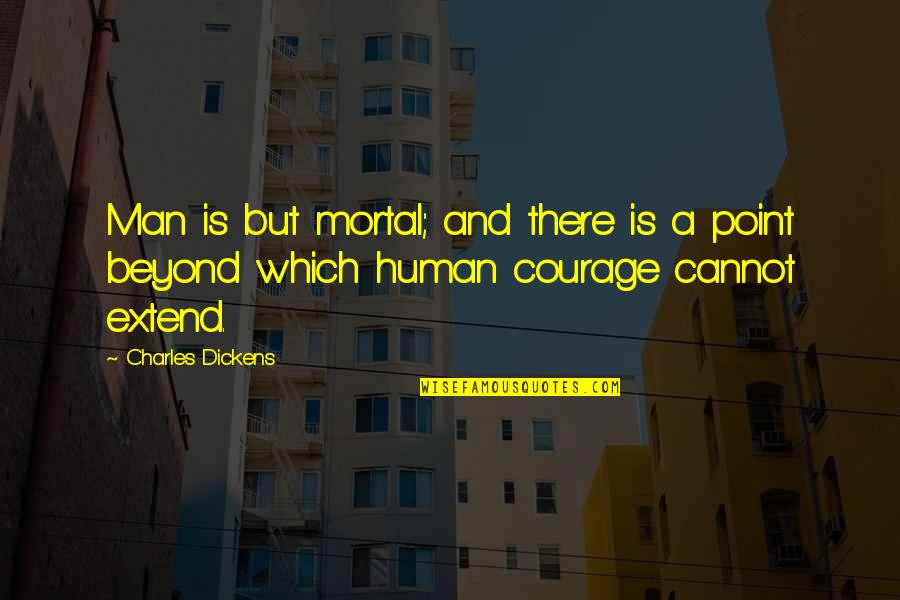 Charles Dickens Quotes By Charles Dickens: Man is but mortal; and there is a