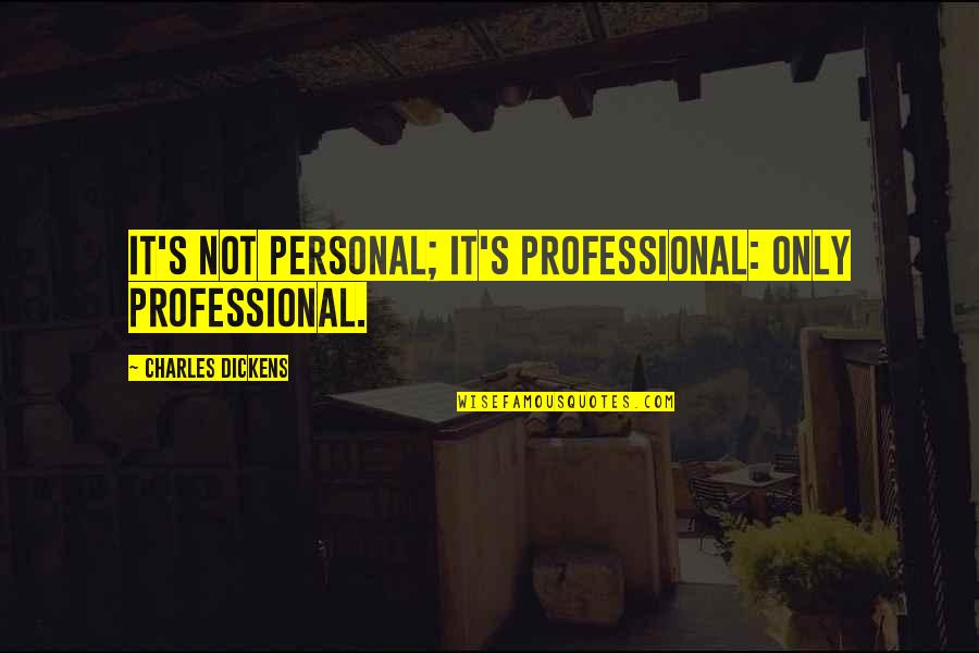 Charles Dickens Quotes By Charles Dickens: It's not personal; it's professional: only professional.