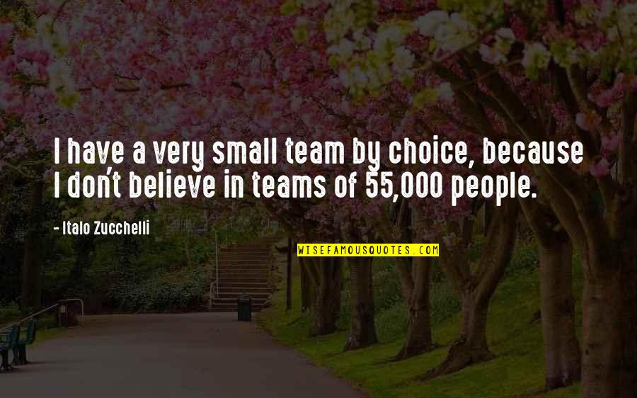 Charles Doughty Quotes By Italo Zucchelli: I have a very small team by choice,