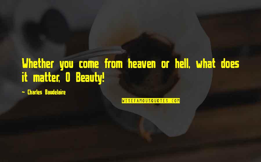Charles Dowding Quotes By Charles Baudelaire: Whether you come from heaven or hell, what