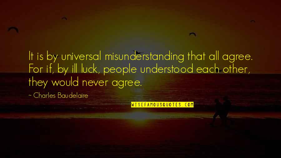 Charles Dowding Quotes By Charles Baudelaire: It is by universal misunderstanding that all agree.