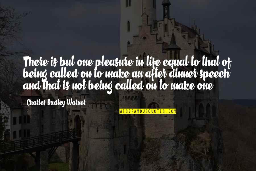 Charles Dudley Warner Quotes By Charles Dudley Warner: There is but one pleasure in life equal