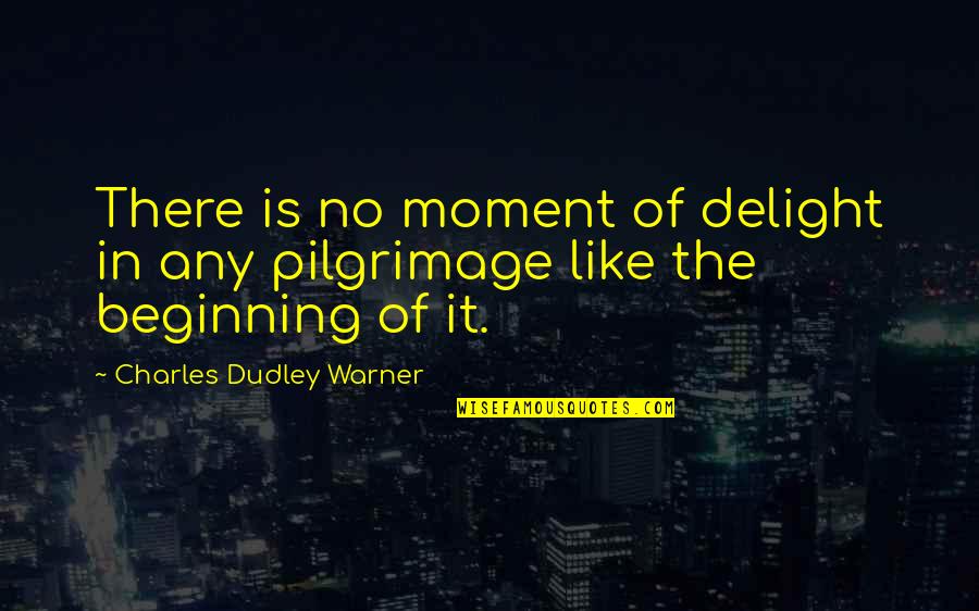 Charles Dudley Warner Quotes By Charles Dudley Warner: There is no moment of delight in any