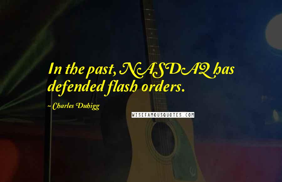 Charles Duhigg quotes: In the past, NASDAQ has defended flash orders.