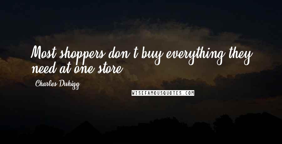 Charles Duhigg quotes: Most shoppers don't buy everything they need at one store.