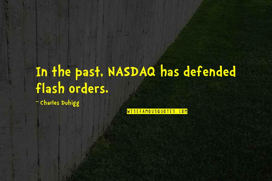 Charles Duhigg Quotes By Charles Duhigg: In the past, NASDAQ has defended flash orders.