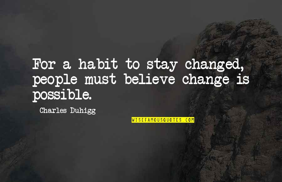 Charles Duhigg Quotes By Charles Duhigg: For a habit to stay changed, people must