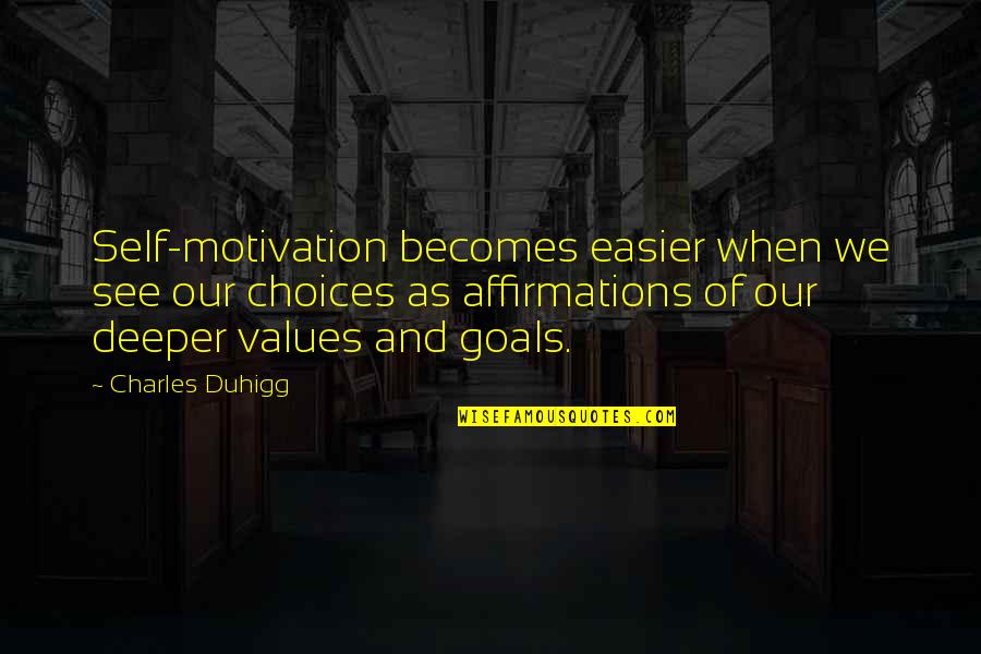 Charles Duhigg Quotes By Charles Duhigg: Self-motivation becomes easier when we see our choices
