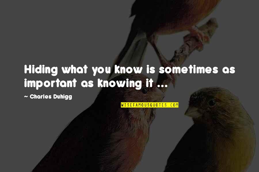 Charles Duhigg Quotes By Charles Duhigg: Hiding what you know is sometimes as important