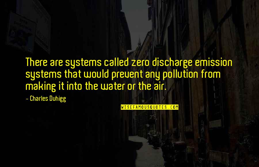 Charles Duhigg Quotes By Charles Duhigg: There are systems called zero discharge emission systems