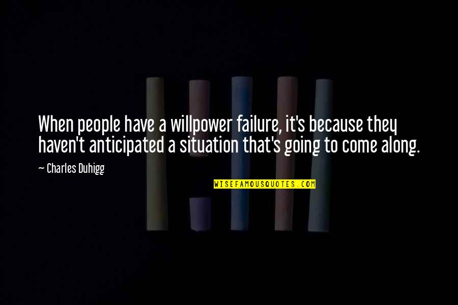 Charles Duhigg Quotes By Charles Duhigg: When people have a willpower failure, it's because