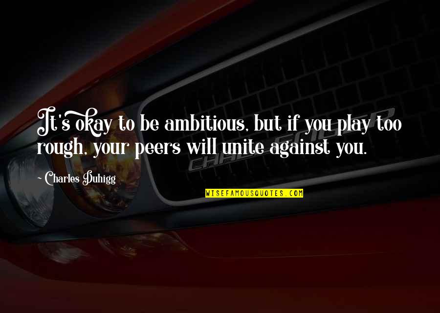 Charles Duhigg Quotes By Charles Duhigg: It's okay to be ambitious, but if you