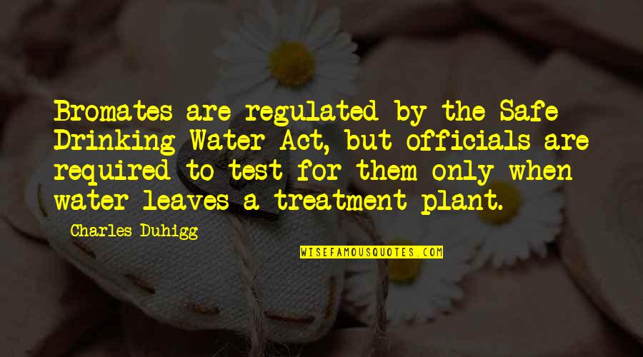 Charles Duhigg Quotes By Charles Duhigg: Bromates are regulated by the Safe Drinking Water