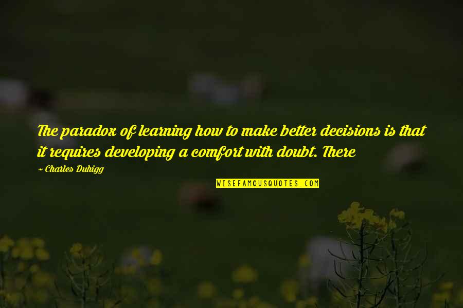 Charles Duhigg Quotes By Charles Duhigg: The paradox of learning how to make better
