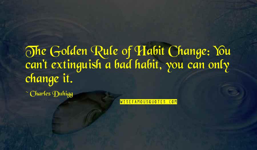 Charles Duhigg Quotes By Charles Duhigg: The Golden Rule of Habit Change: You can't