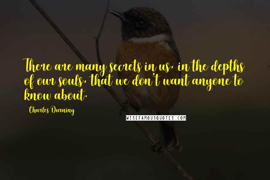 Charles Durning quotes: There are many secrets in us, in the depths of our souls, that we don't want anyone to know about.